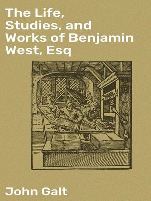The Life, Studies, and Works of Benjamin West, Esq by John Galt